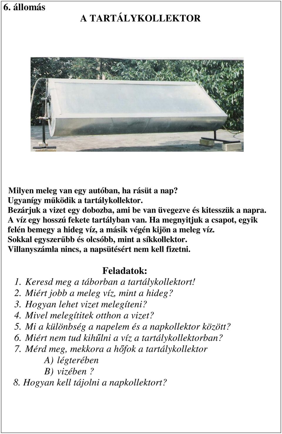 Villanyszámla nincs, a napsütésért nem kell fizetni. Feladatok: 1. Keresd meg a táborban a tartálykollektort! 2. Miért jobb a meleg víz, mint a hideg? 3. Hogyan lehet vizet melegíteni? 4.