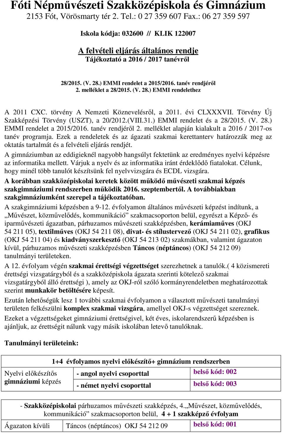 melléklet a 28/2015. (V. 28.) EMMI rendelethez A 2011 CXC. törvény A Nemzeti Köznevelésről, a 2011. évi CLXXXVII. Törvény Új Szakképzési Törvény (USZT), a 20/2012.(VIII.31.