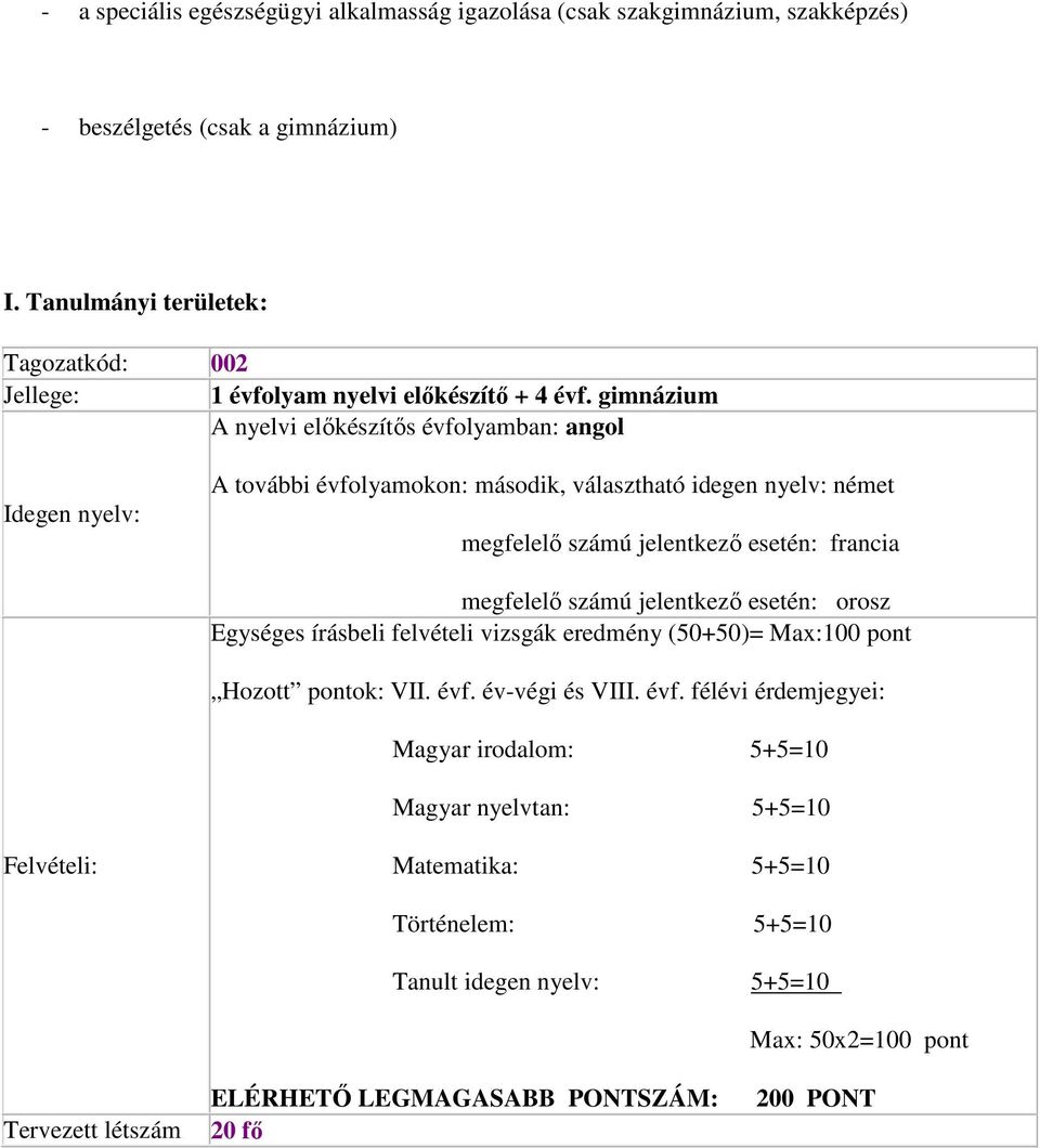 gimnázium A nyelvi előkészítős évfolyamban: angol Idegen nyelv: A további évfolyamokon: második, választható idegen nyelv: német megfelelő számú