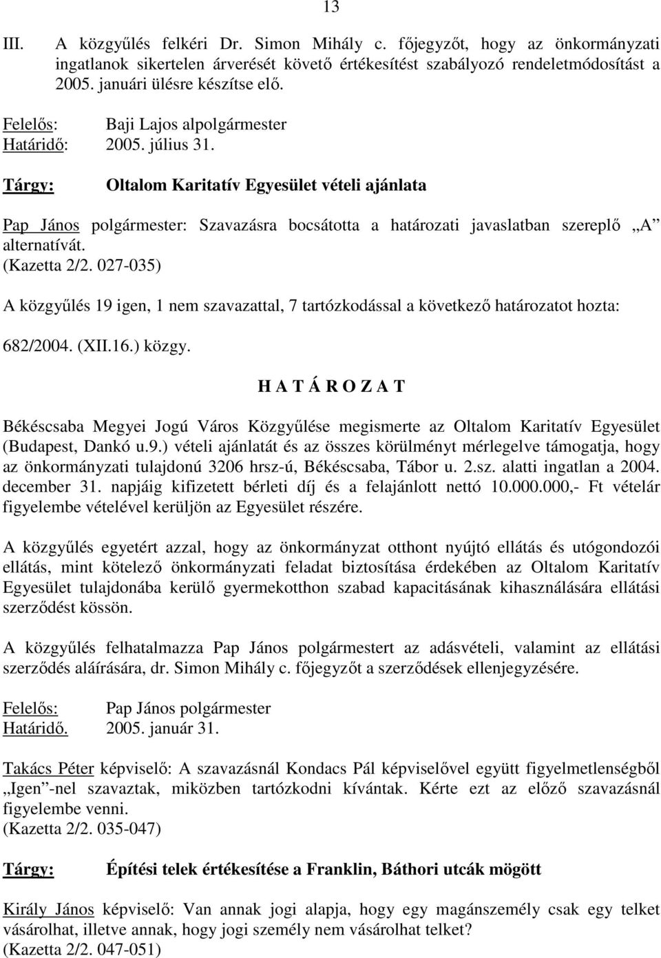 Tárgy: Oltalom Karitatív Egyesület vételi ajánlata Pap János polgármester: Szavazásra bocsátotta a határozati javaslatban szereplı A alternatívát. (Kazetta 2/2.