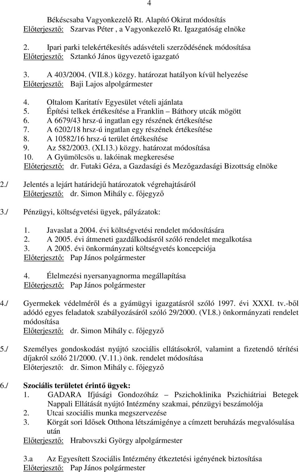 határozat hatályon kívül helyezése Elıterjesztı: Baji Lajos alpolgármester 4 4. Oltalom Karitatív Egyesület vételi ajánlata 5. Építési telkek értékesítése a Franklin Báthory utcák mögött 6.