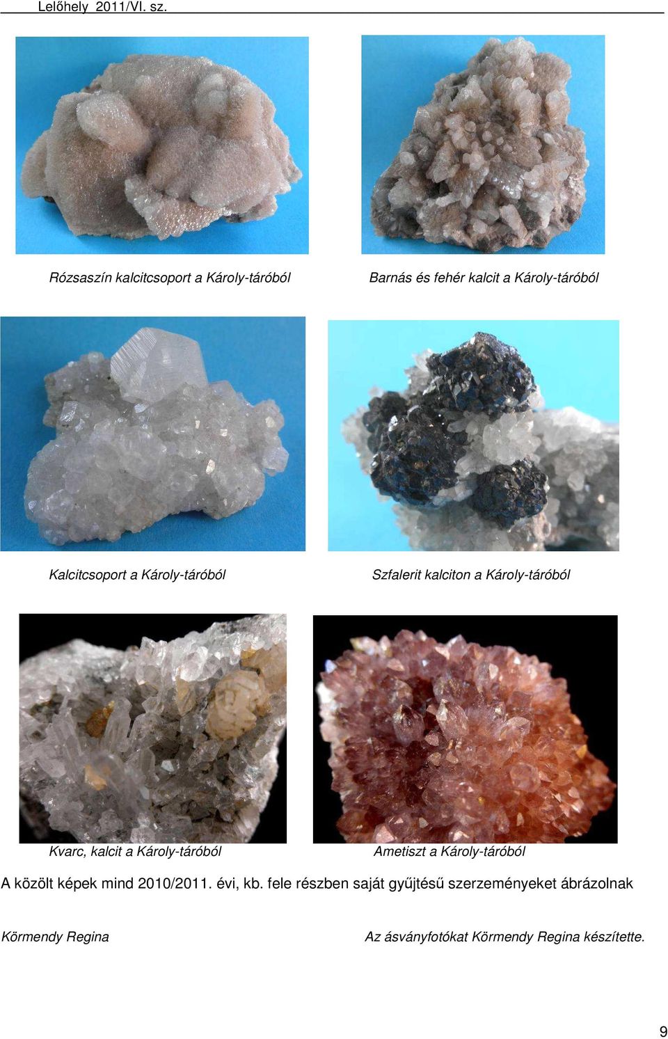 Károly-táróból Ametiszt a Károly-táróból A közölt képek mind 2010/2011. évi, kb.