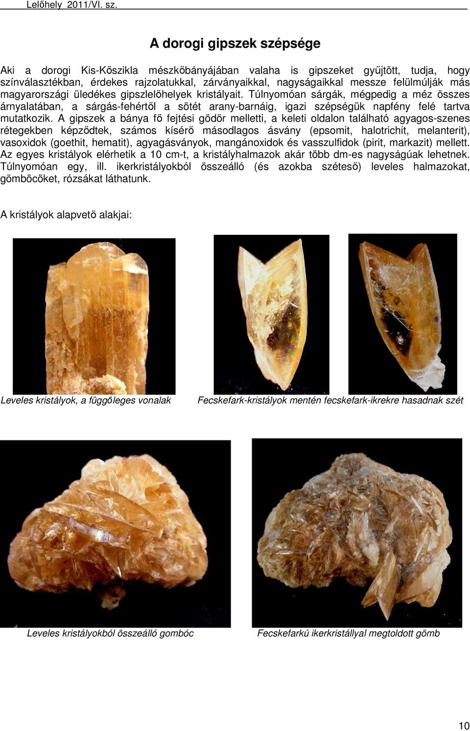 A gipszek a bánya fı fejtési gödör melletti, a keleti oldalon található agyagos-szenes rétegekben képzıdtek, számos kísérı másodlagos ásvány (epsomit, halotrichit, melanterit), vasoxidok (goethit,