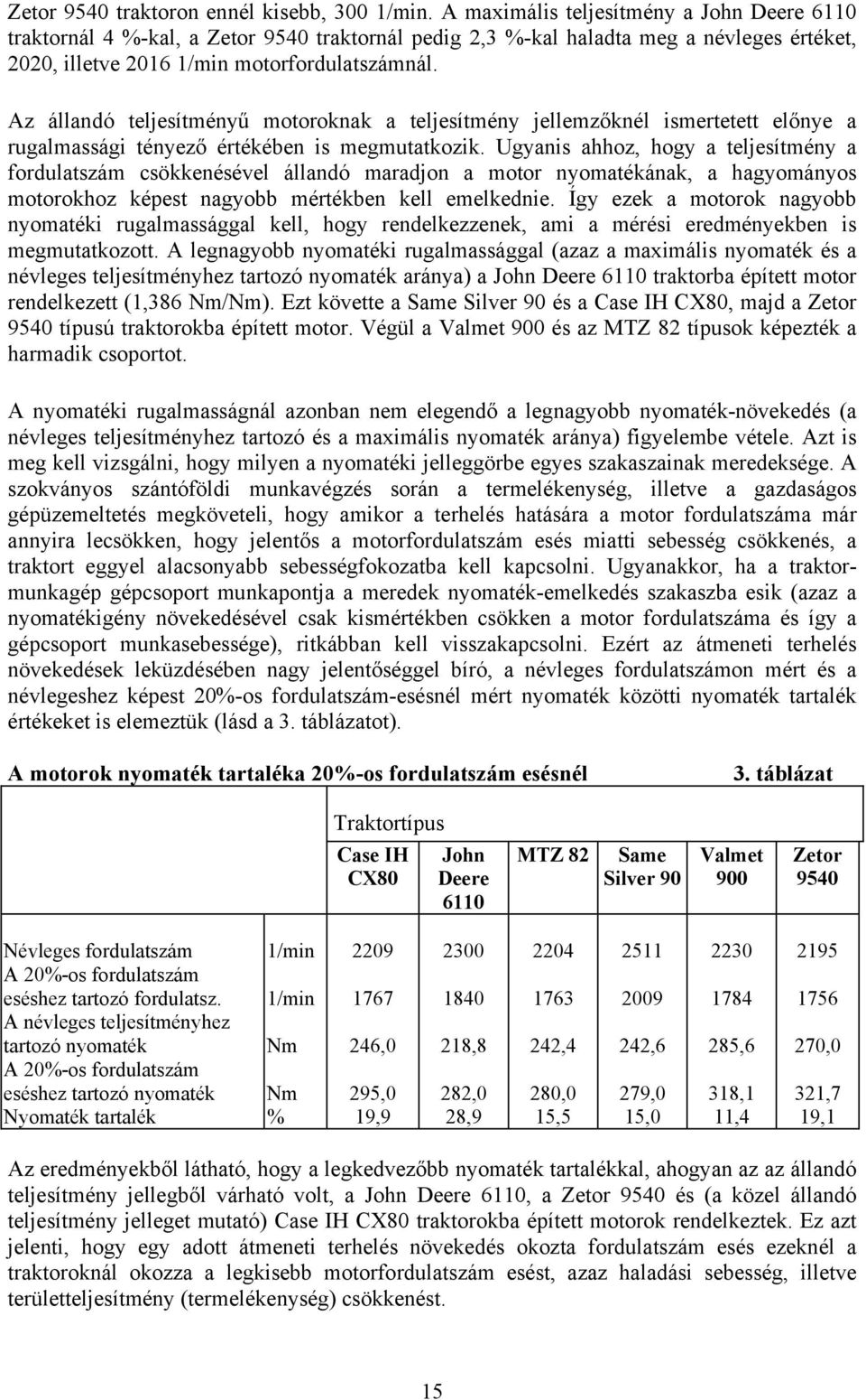 Az állandó teljesítményű motoroknak a teljesítmény jellemzőknél ismertetett előnye a rugalmassági tényező értékében is megmutatkozik.