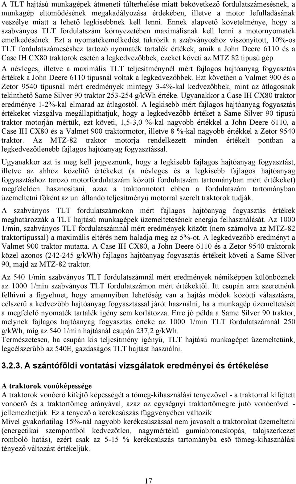 Ezt a nyomatékemelkedést tükrözik a szabványoshoz viszonyított, 10%-os TLT fordulatszámeséshez tartozó nyomaték tartalék értékek, amik a John Deere 6110 és a Case IH CX80 traktorok esetén a