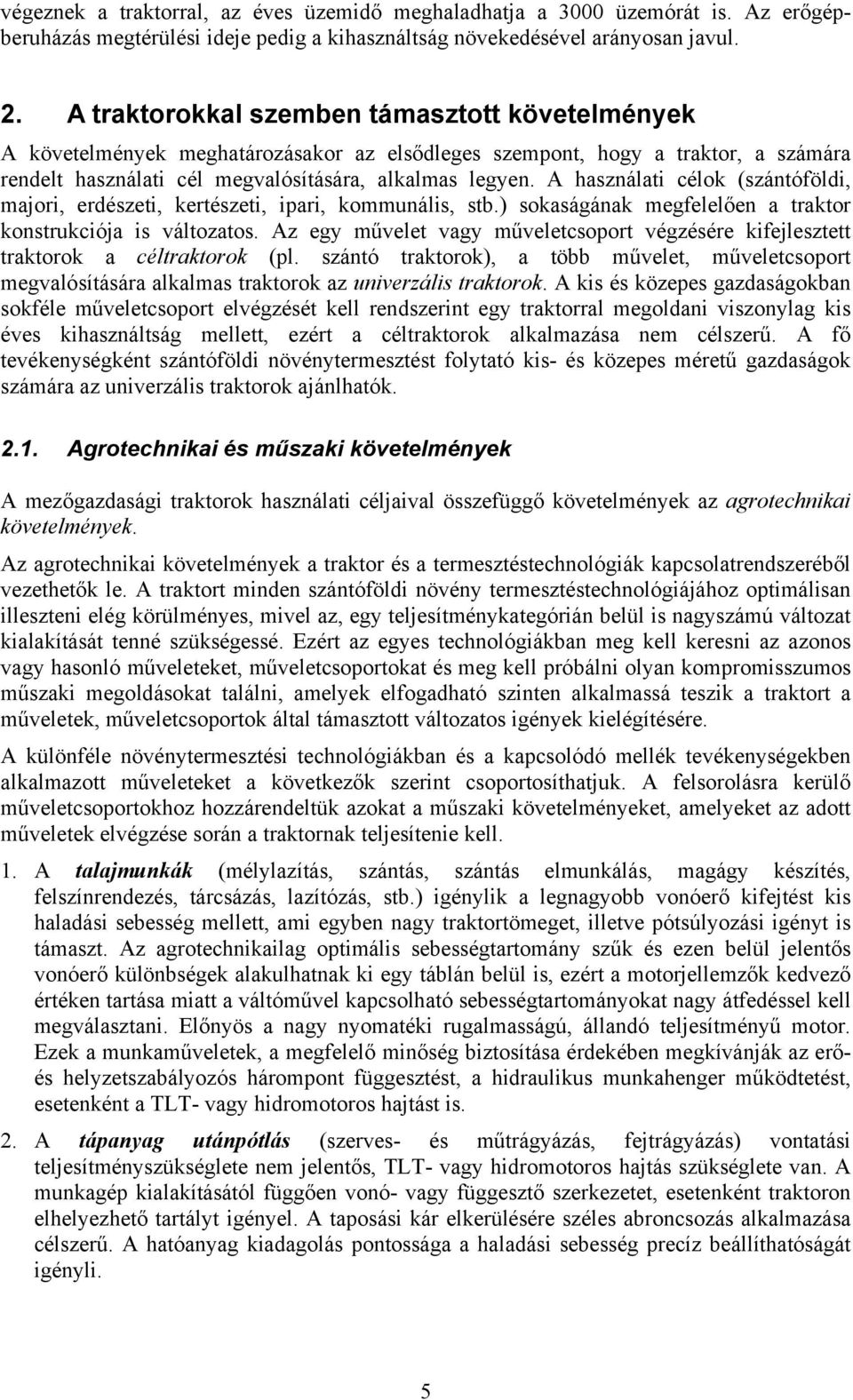 A használati célok (szántóföldi, majori, erdészeti, kertészeti, ipari, kommunális, stb.) sokaságának megfelelően a traktor konstrukciója is változatos.