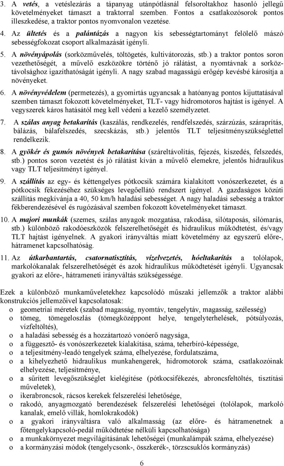 Az ültetés és a palántázás a nagyon kis sebességtartományt felölelő mászó sebességfokozat csoport alkalmazását igényli. 5. A növényápolás (sorközművelés, töltögetés, kultivátorozás, stb.