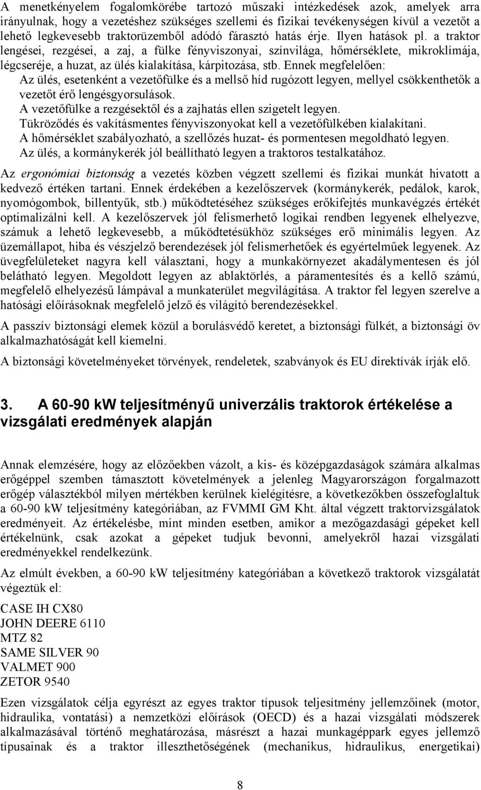 a traktor lengései, rezgései, a zaj, a fülke fényviszonyai, színvilága, hőmérséklete, mikroklímája, légcseréje, a huzat, az ülés kialakítása, kárpitozása, stb.