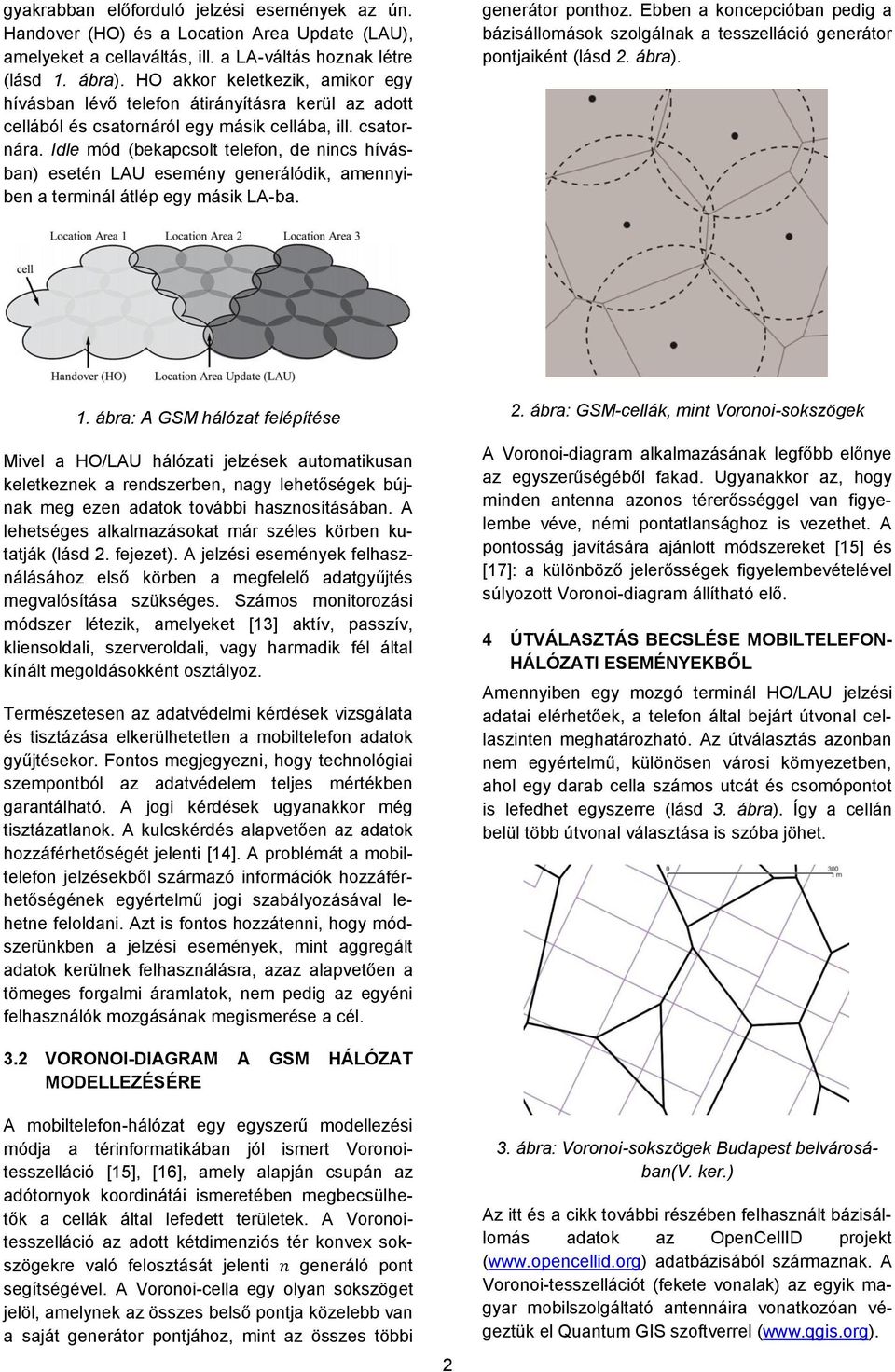 Idle mód (bekapcsolt telefon, de nincs hívásban) esetén LAU esemény generálódik, amennyiben a terminál átlép egy másik LA-ba. generátor ponthoz.