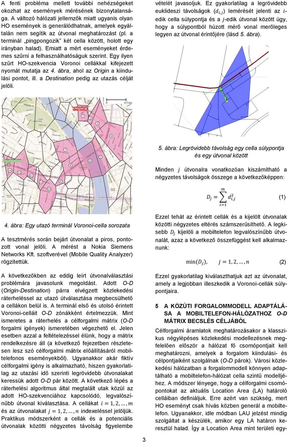 a terminál pingpongozik két cella között, holott egy irányban halad). Emiatt a mért eseményeket érdemes szűrni a felhasználhatóságuk szerint.