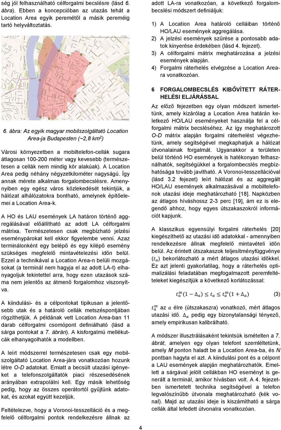 ábra: Az egyik magyar mobilszolgáltató Location Area-ja Budapesten (~2,8 km 2 ) Városi környezetben a mobiltelefon-cellák sugara átlagosan 100-200 méter vagy kevesebb (természetesen a cellák nem