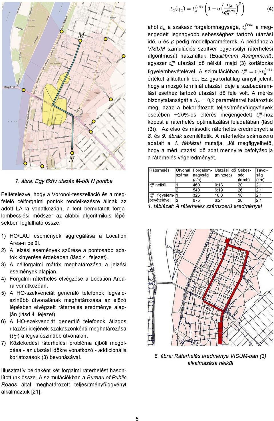 A szimulációban t a m = 0,5t a free értéket állítottunk be. Ez gyakorlatilag annyit jelent, hogy a mozgó terminál utazási ideje a szabadáramlási esethez tartozó utazási idő fele volt.