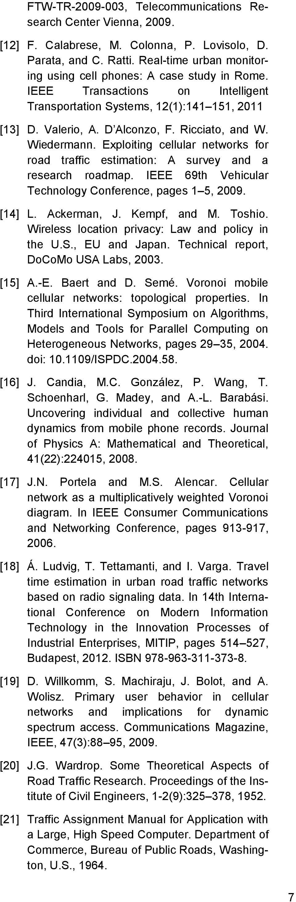 Wiedermann. Exploiting cellular networks for road traffic estimation: A survey and a research roadmap. IEEE 69th Vehicular Technology Conference, pages 1 5, 2009. [14] L. Ackerman, J. Kempf, and M.