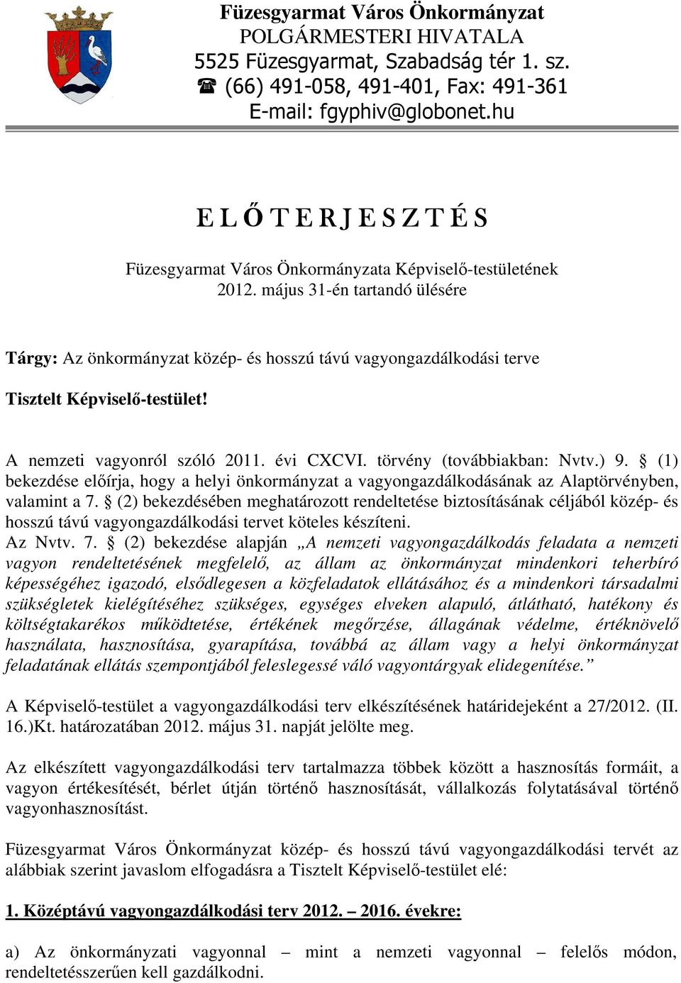 május 31-én tartandó ülésére Tárgy: Az önkormányzat közép- és hosszú távú vagyongazdálkodási terve Tisztelt Képviselő-testület! A nemzeti vagyonról szóló 2011. évi CXCVI. törvény (továbbiakban: Nvtv.