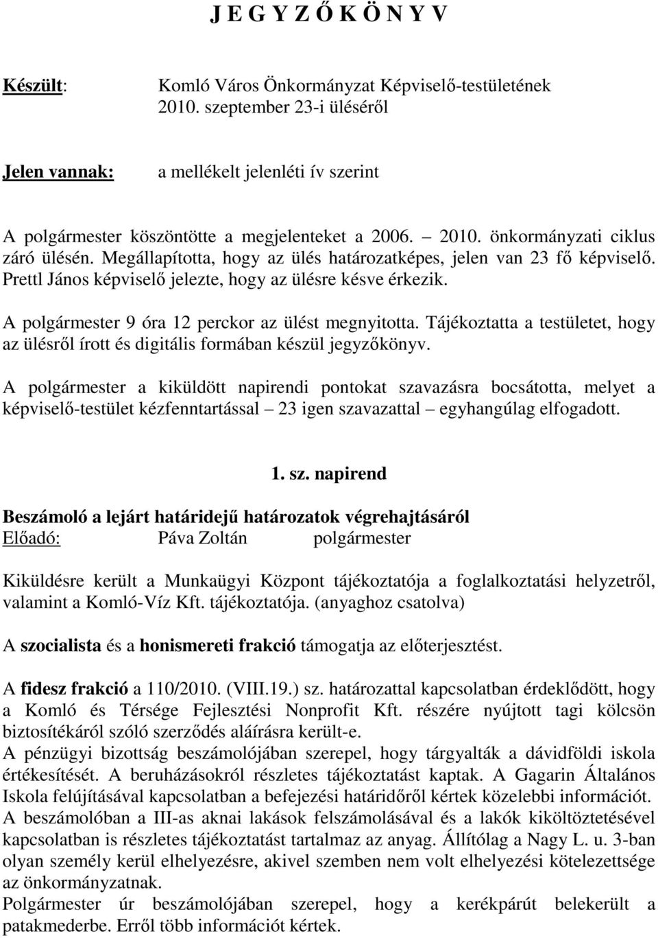 Megállapította, hogy az ülés határozatképes, jelen van 23 fı képviselı. Prettl János képviselı jelezte, hogy az ülésre késve érkezik. A polgármester 9 óra 12 perckor az ülést megnyitotta.