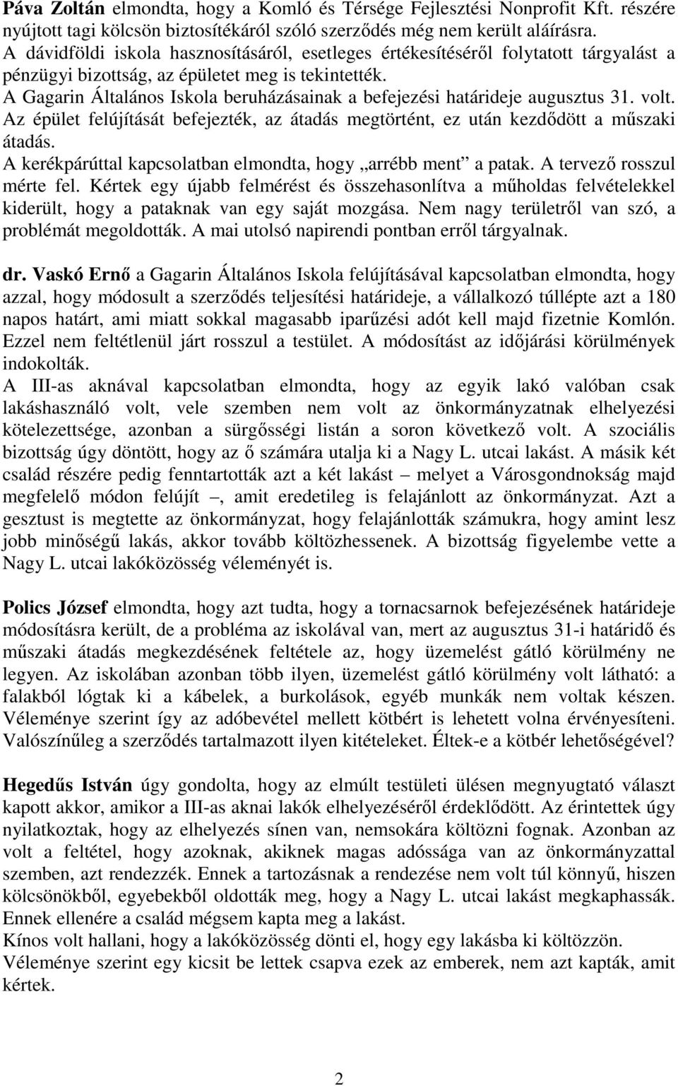 A Gagarin Általános Iskola beruházásainak a befejezési határideje augusztus 31. volt. Az épület felújítását befejezték, az átadás megtörtént, ez után kezdıdött a mőszaki átadás.