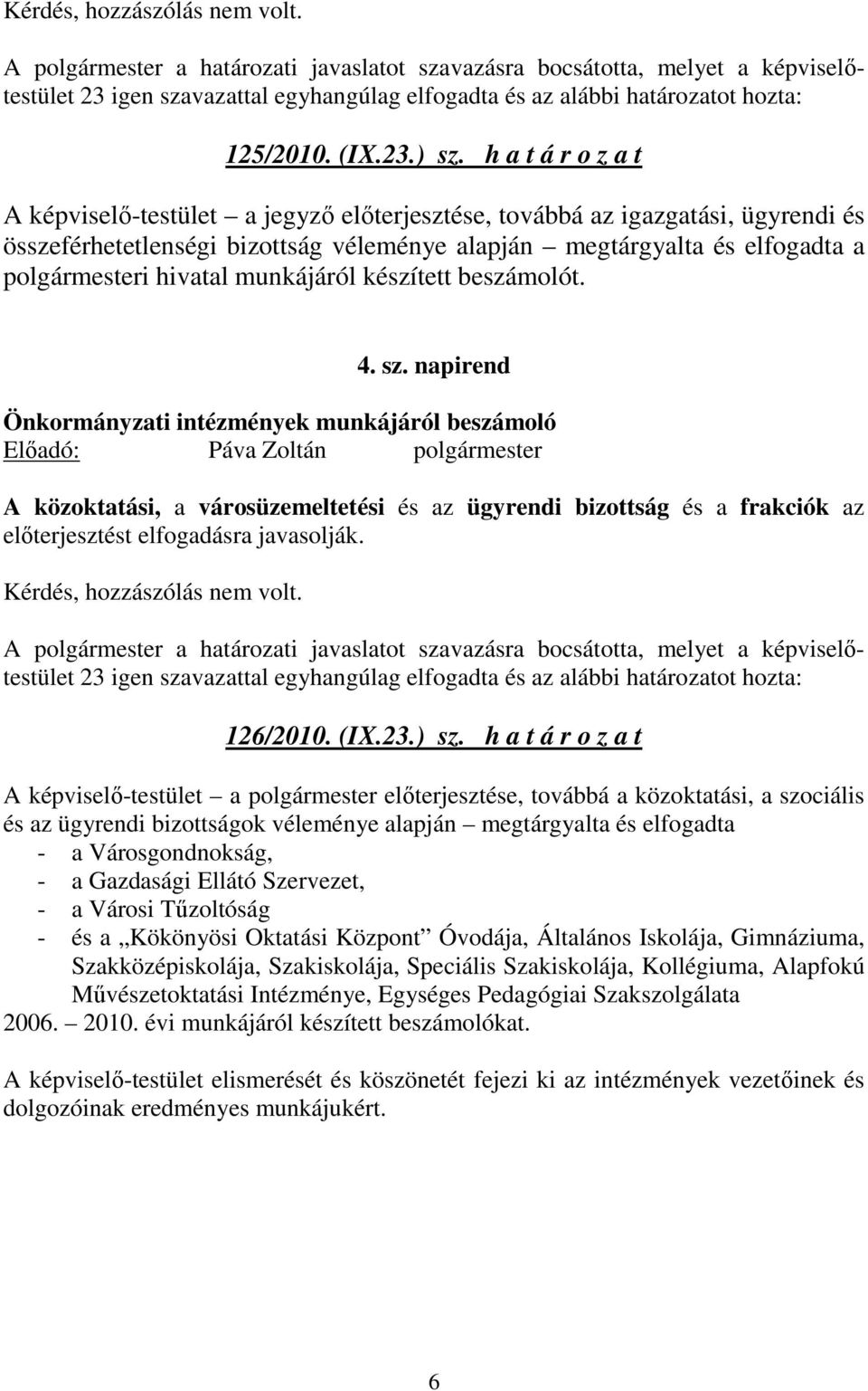 h a t á r o z a t A képviselı-testület a jegyzı elıterjesztése, továbbá az igazgatási, ügyrendi és összeférhetetlenségi bizottság véleménye alapján megtárgyalta és elfogadta a polgármesteri hivatal