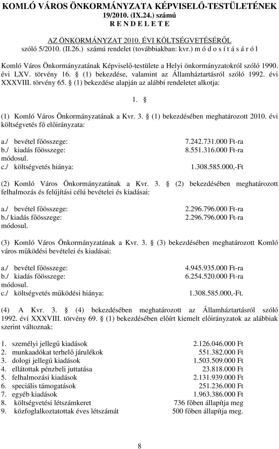 évi XXXVIII. törvény 65. (1) bekezdése alapján az alábbi rendeletet alkotja: 1. (1) Komló Város Önkormányzatának a Kvr. 3. (1) bekezdésében meghatározott 2010. évi költségvetés fı elıirányzata: a.