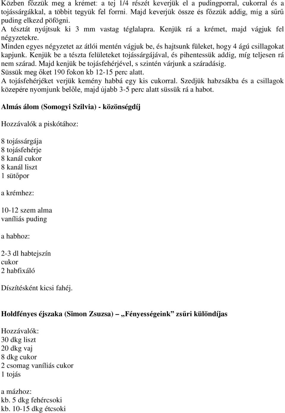 Minden egyes négyzetet az átlói mentén vágjuk be, és hajtsunk füleket, hogy 4 ágú csillagokat kapjunk. Kenjük be a tészta felületeket tojássárgájával, és pihentessük addig, míg teljesen rá nem szárad.