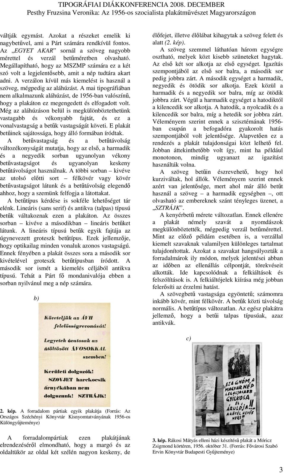 A mai tipográfiában nem alkalmazunk aláhúzást, de 1956-ban valószínő, hogy a plakáton ez megengedett és elfogadott volt.