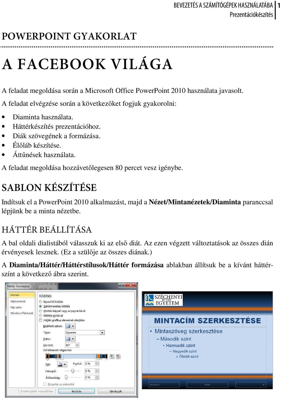 A feladat megoldása hozzávetőlegesen 80 percet vesz igénybe. SABLON KÉSZÍTÉSE Indítsuk el a PowerPoint 2010 alkalmazást, majd a Nézet/Mintanézetek/Diaminta paranccsal lépjünk be a minta nézetbe.