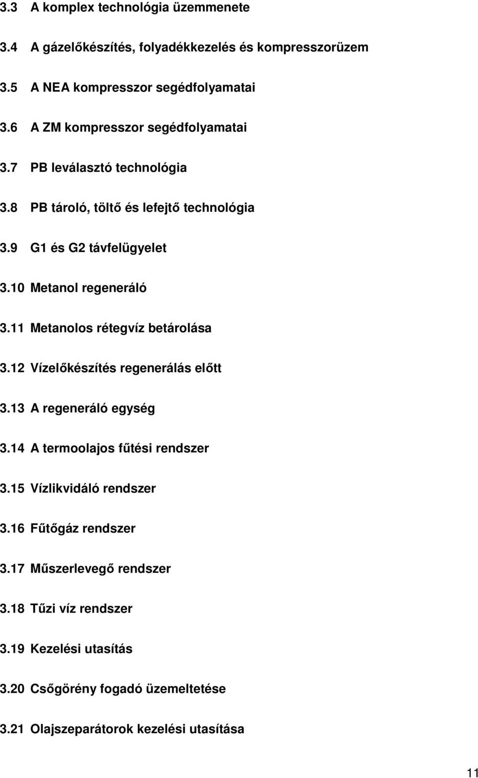 10 Metanol regeneráló 3.11 Metanolos rétegvíz betárolása 3.12 Vízelőkészítés regenerálás előtt 3.13 A regeneráló egység 3.14 A termoolajos fűtési rendszer 3.