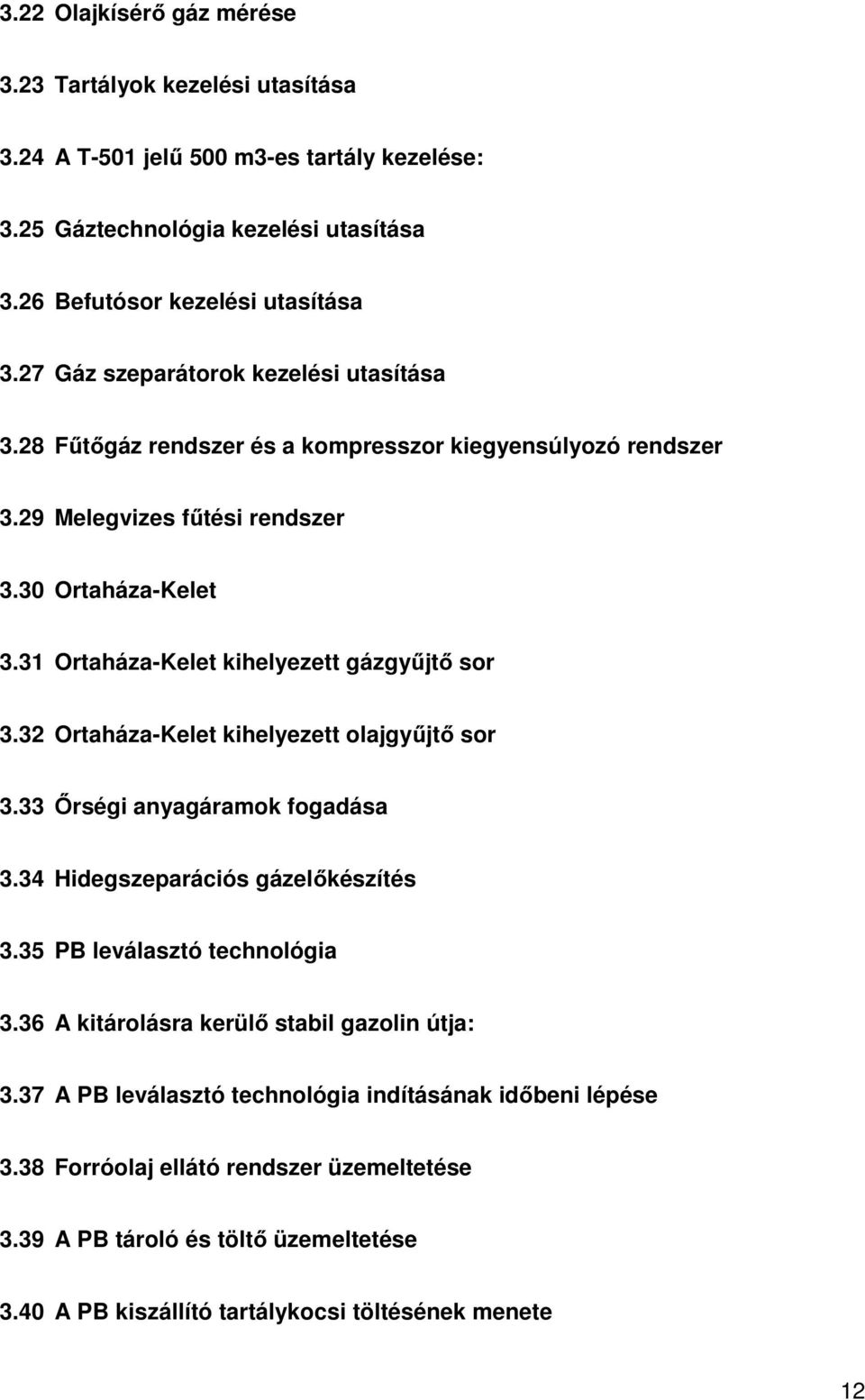 31 Ortaháza-Kelet kihelyezett gázgyűjtő sor 3.32 Ortaháza-Kelet kihelyezett olajgyűjtő sor 3.33 Őrségi anyagáramok fogadása 3.34 Hidegszeparációs gázelőkészítés 3.35 PB leválasztó technológia 3.