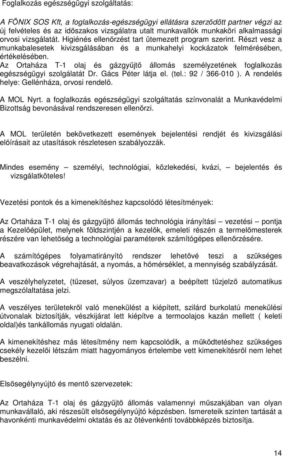 Az Ortaháza T-1 olaj és gázgyűjtő állomás személyzetének foglalkozás egészségügyi szolgálatát Dr. Gács Péter látja el. (tel.: 92 / 366-010 ). A rendelés helye: Gellénháza, orvosi rendelő. A MOL Nyrt.