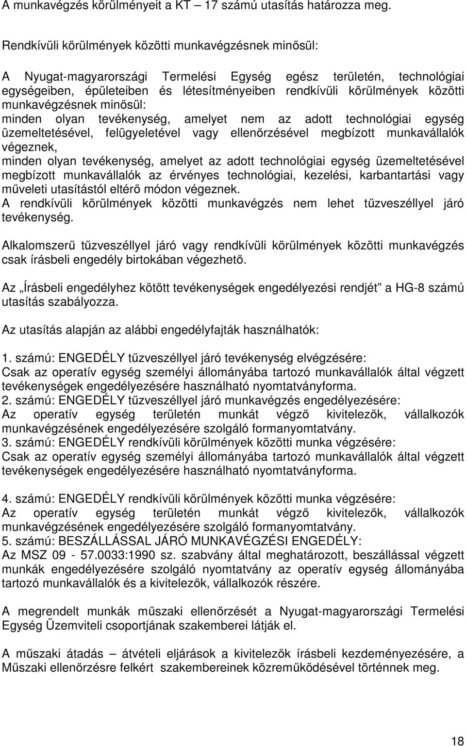 közötti munkavégzésnek minősül: minden olyan tevékenység, amelyet nem az adott technológiai egység üzemeltetésével, felügyeletével vagy ellenőrzésével megbízott munkavállalók végeznek, minden olyan