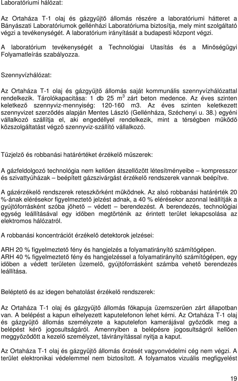 Szennyvízhálózat: Az Ortaháza T-1 olaj és gázgyűjtő állomás saját kommunális szennyvízhálózattal rendelkezik. Tárolókapacitása: 1 db 25 m 3 zárt beton medence.