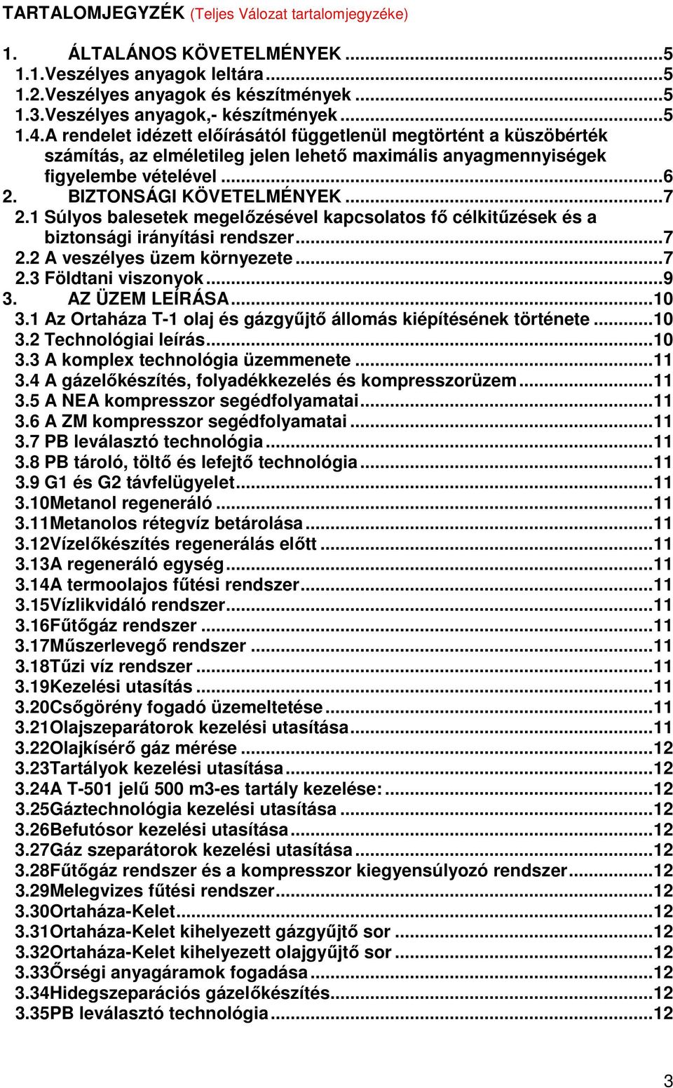 1 Súlyos balesetek megelőzésével kapcsolatos fő célkitűzések és a biztonsági irányítási rendszer...7 2.2 A veszélyes üzem környezete...7 2.3 Földtani viszonyok...9 3. AZ ÜZEM LEÍRÁSA...10 3.