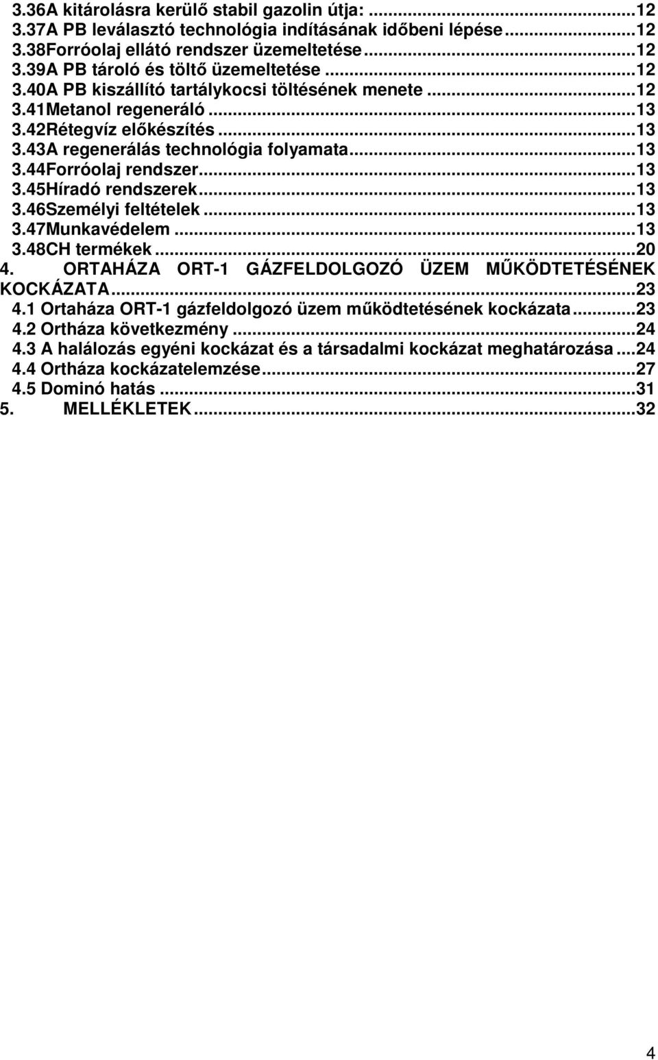 ..13 3.46Személyi feltételek...13 3.47Munkavédelem...13 3.48CH termékek...20 4. ORTAHÁZA ORT-1 GÁZFELDOLGOZÓ ÜZEM MŰKÖDTETÉSÉNEK KOCKÁZATA...23 4.