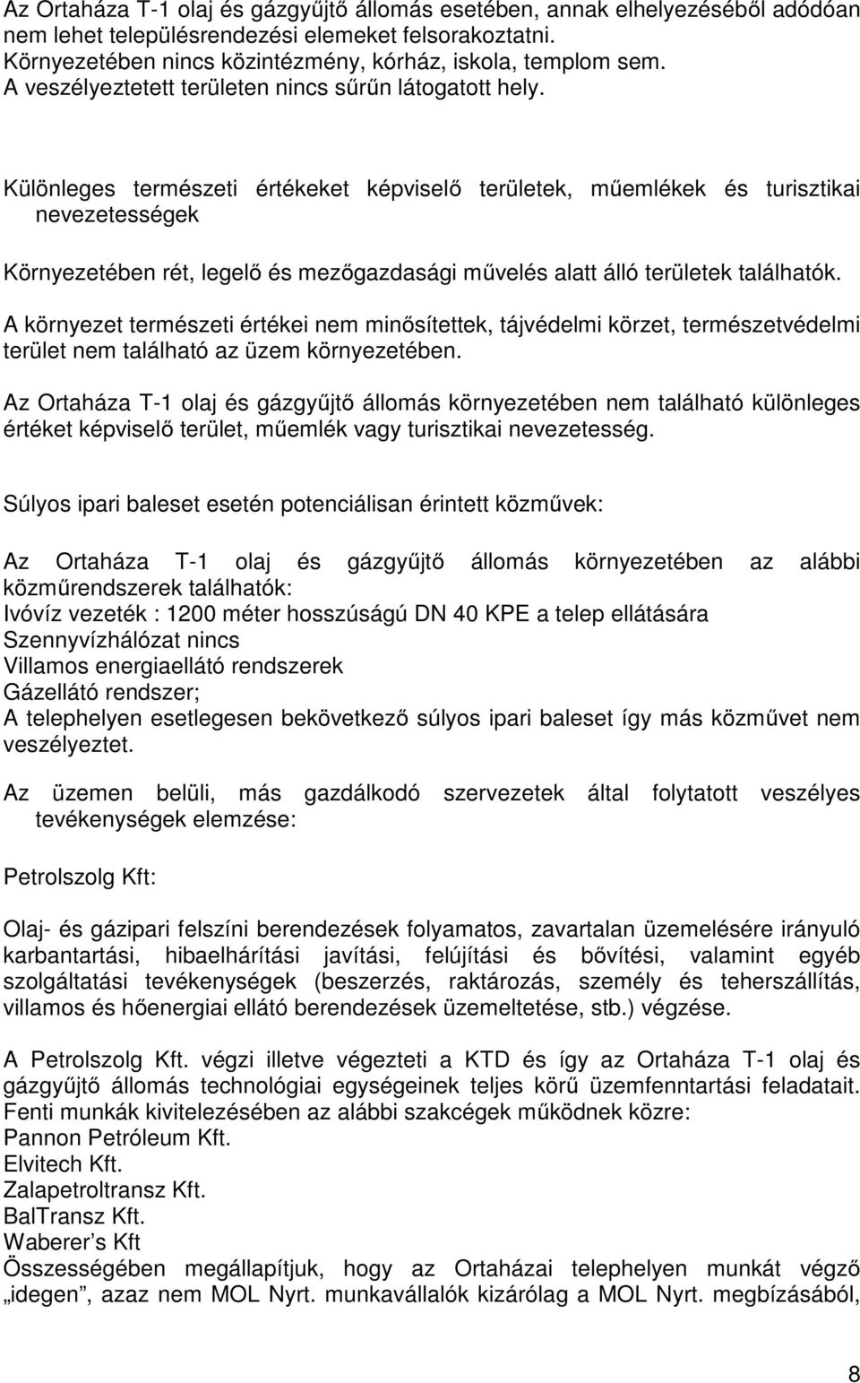 Különleges természeti értékeket képviselő területek, műemlékek és turisztikai nevezetességek Környezetében rét, legelő és mezőgazdasági művelés alatt álló területek találhatók.