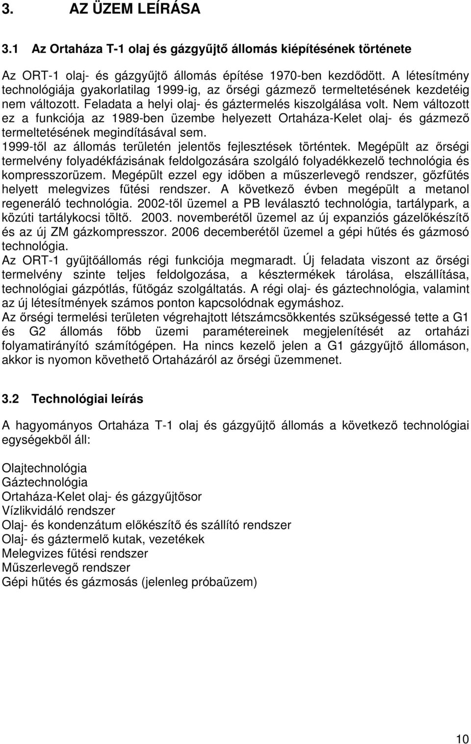 Nem változott ez a funkciója az 1989-ben üzembe helyezett Ortaháza-Kelet olaj- és gázmező termeltetésének megindításával sem. 1999-től az állomás területén jelentős fejlesztések történtek.