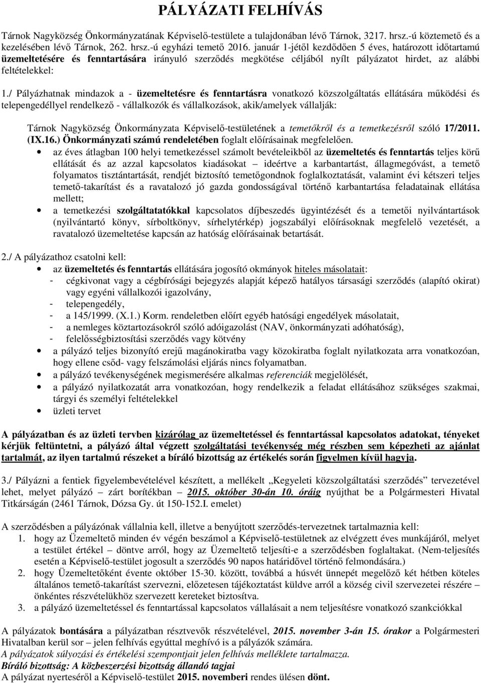 / Pályázhatnak mindazok a - üzemeltetésre és fenntartásra vonatkozó közszolgáltatás ellátására működési és telepengedéllyel rendelkező - vállalkozók és vállalkozások, akik/amelyek vállalják: Tárnok