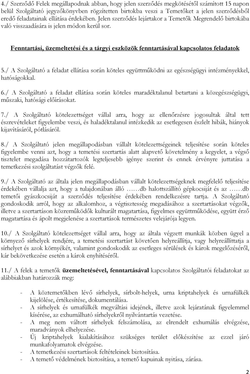 Fenntartási, üzemeltetési és a tárgyi eszközök fenntartásával kapcsolatos feladatok 5./ A Szolgáltató a feladat ellátása során köteles együttműködni az egészségügyi intézményekkel, hatóságokkal. 6.