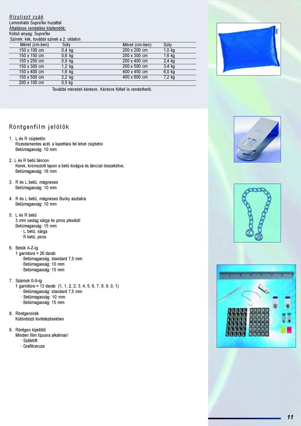 cm 1,0 kg 200 x 300 cm 1,6 kg 200 x 400 cm 2,4 kg 200 x 500 cm 3,4 kg 400 x 450 cm 6,0 kg 400 x 600 cm 7,2 kg További méretek kérésre. Kérésre füllel is rendelhető. R önt g enfilm j elöl ők 1.