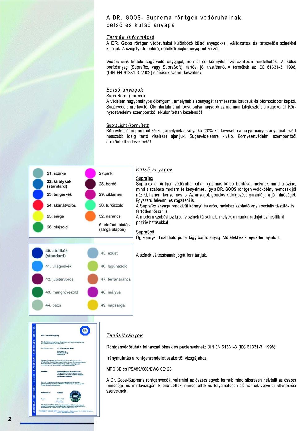 A külső borítóanyag (SupraTex, vagy SupraSoft), tartós, jól tisztítható. A termékek az IEC 61331-3: 1998, (DIN EN 61331-3: 2002) előírások szerint készülnek.