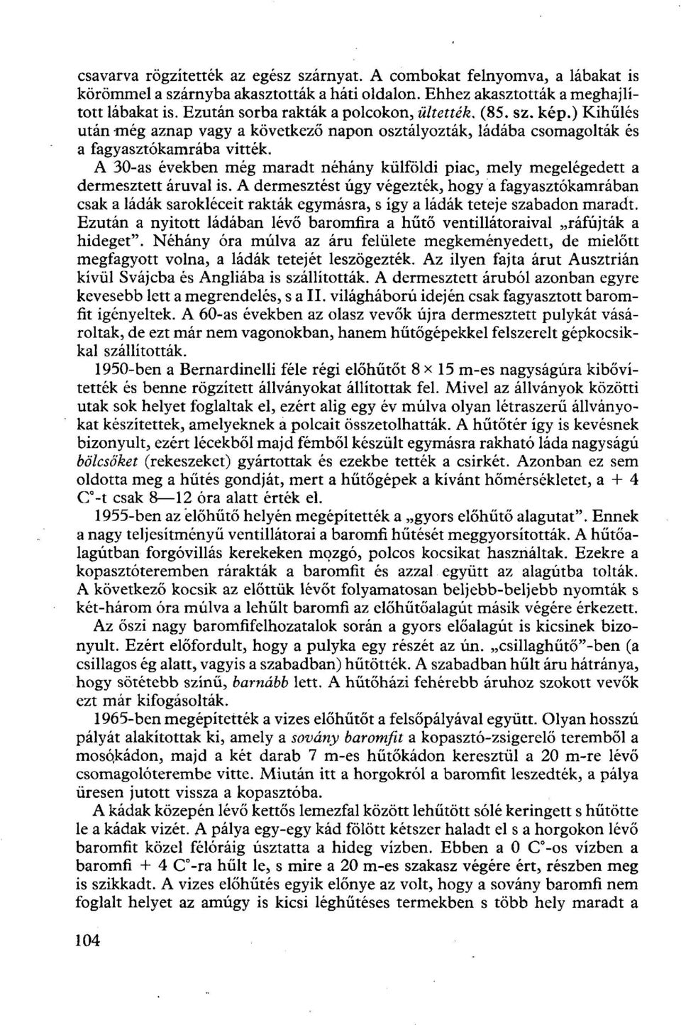 A 30-as években még maradt néhány külföldi piac, mely megelégedett a dermesztett áruval is.