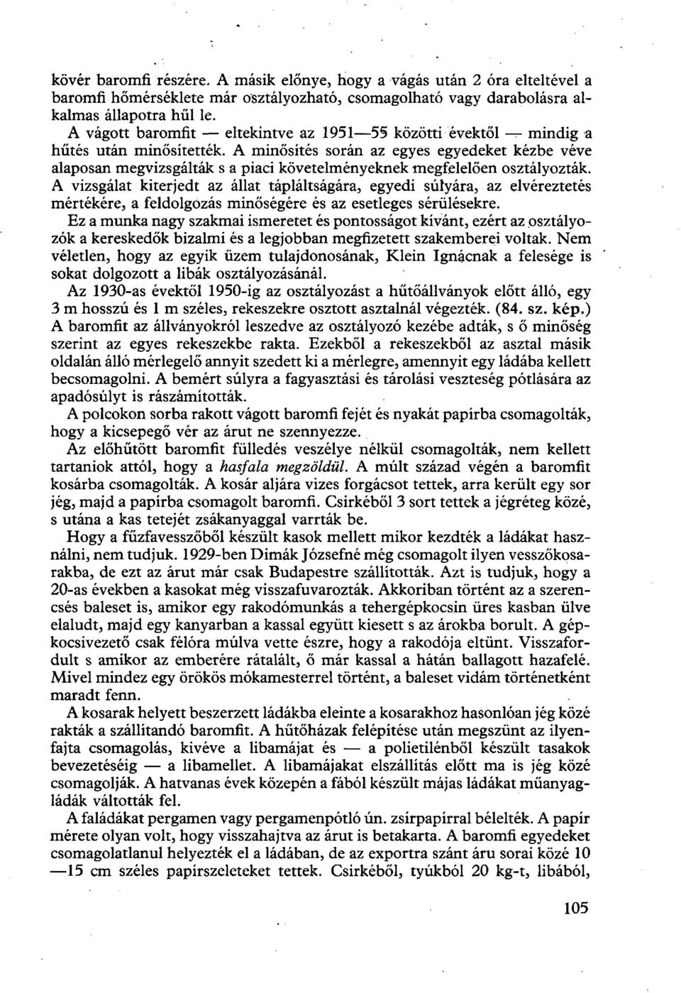 A minősítés során az egyes egyedeket kézbe véve alaposan megvizsgálták s a piaci követelményeknek megfelelően osztályozták.