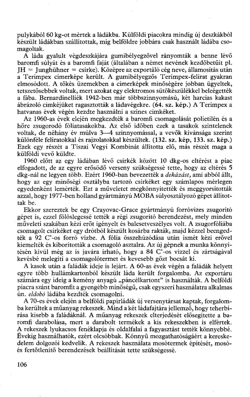 Középre az exportáló cég neve, államosítás után a Terimpex címerképe került. A gumibélyegzős Terimpex-felirat gyakran elmosódott.