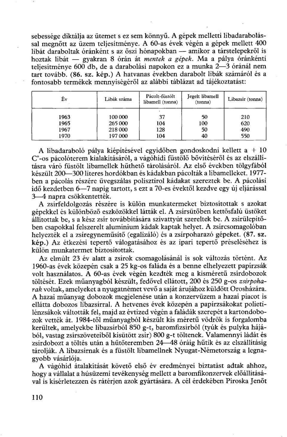 Ma a pálya óránkénti teljesítménye 600 db, de a darabolási napokon ez a munka 2 3 óránál nem tart tovább. (86. sz. kép.