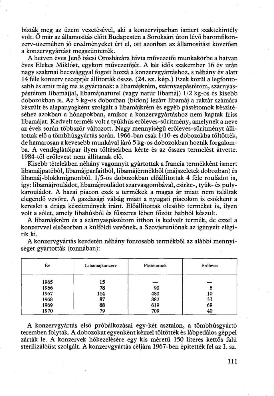 A hetven éves Jenő bácsi Orosházára hívta művezetői munkakörbe a hatvan éves Elekes Miklóst, egykori művezetőjét.