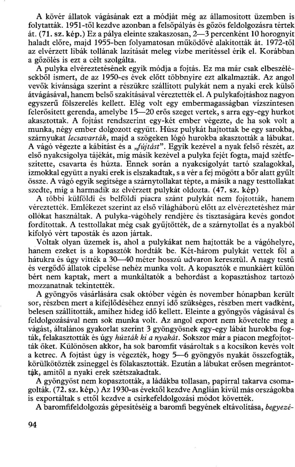 1972-től az elvérzett libák tollának lazítását meleg vízbe merítéssel érik el. Korábban a gőzölés is ezt a célt szolgálta. A pulyka elvéreztetésének egyik módja a fojtás.
