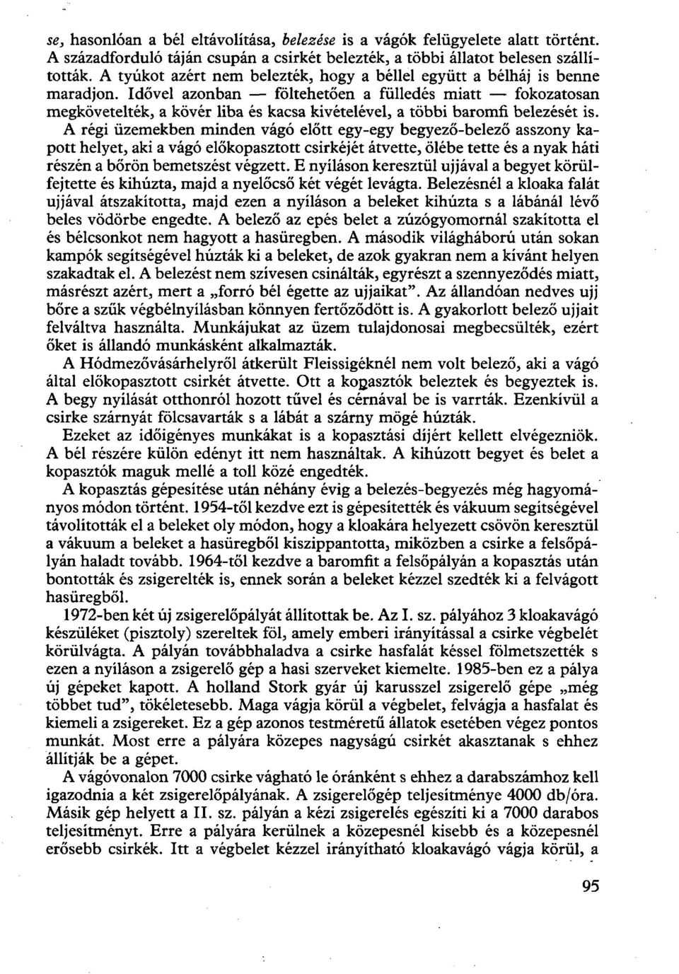 Idővel azonban föltehetően a fülledés miatt fokozatosan megkövetelték, a kövér liba és kacsa kivételével, a többi baromfi belezését is.