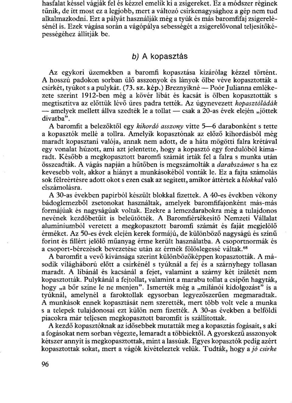 b) A kopasztás Az egykori üzemekben a baromfi kopasztása kizárólag kézzel történt. A hosszú padokon sorban ülő asszonyok és lányok ölbe véve kopasztottak a csirkét, tyúkot s a pulykát. (73. sz. kép.