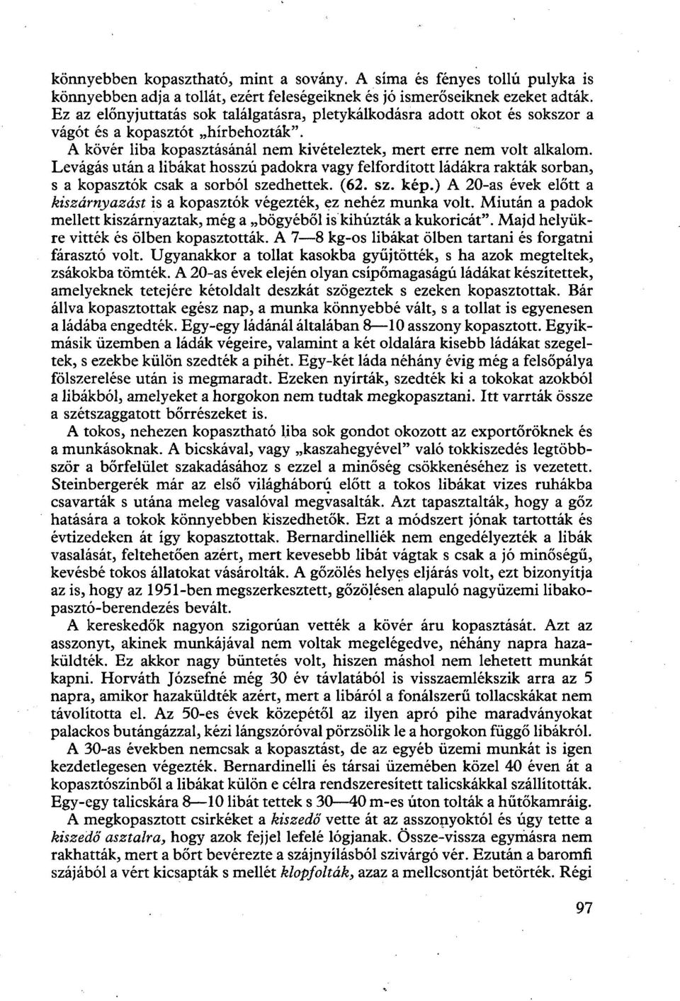 Levágás után a libákat hosszú padokra vagy felfordított ládákra rakták sorban, s a kopasztók csak a sorból szedhettek. (62. sz. kép.