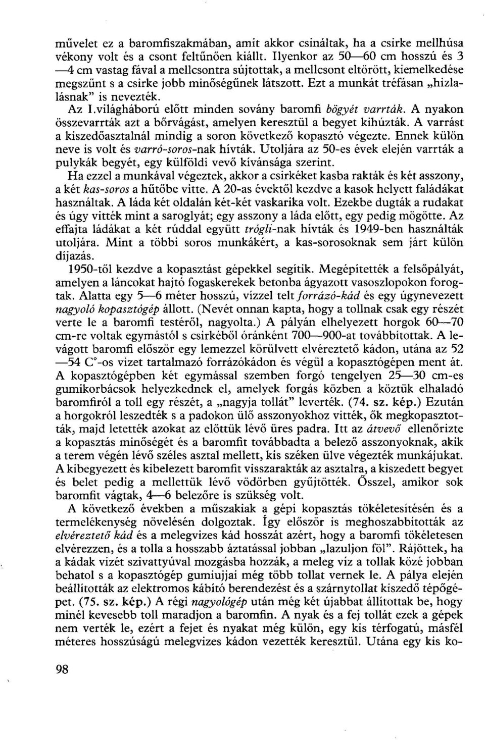 Ezt a munkát tréfásan hizlalásnak" is nevezték. Az I.világháború előtt minden sovány baromfi bögyét varrták. A nyakon összevarrták azt a bőrvágást, amelyen keresztül a begyet kihúzták.