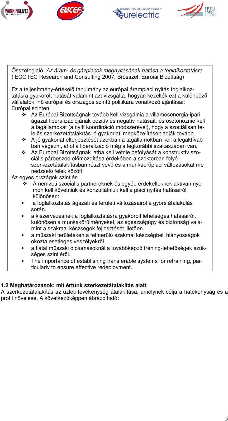 Fı európai és országos szintő politikára vonatkozó ajánlásai: Európai szinten Az Európai Bizottságnak tovább kell vizsgálnia a villamosenergia-ipari ágazat liberalizációjának pozitív és negatív