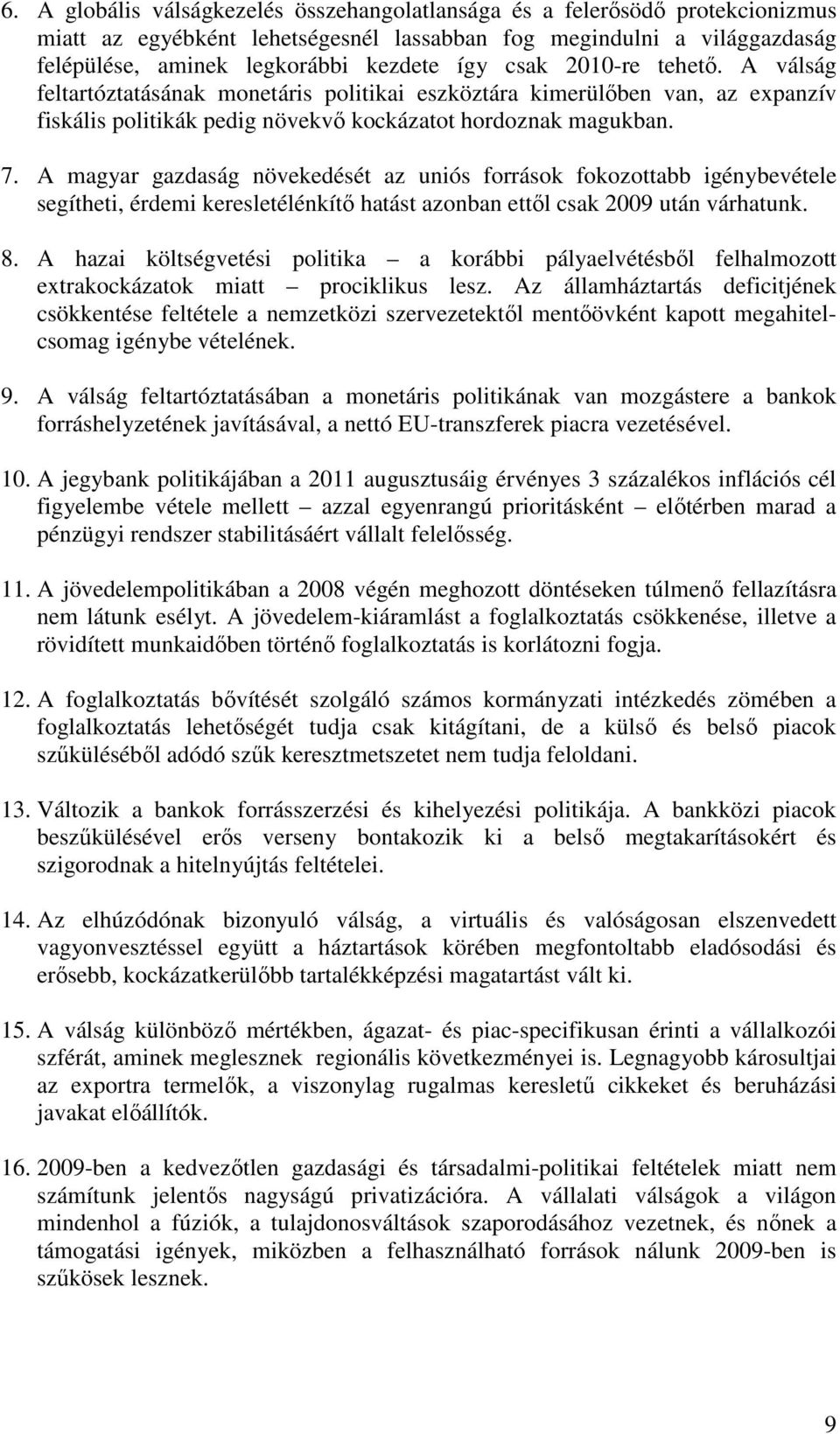 A magyar gazdaság növekedését az uniós források fokozottabb igénybevétele segítheti, érdemi keresletélénkítı hatást azonban ettıl csak 2009 után várhatunk. 8.